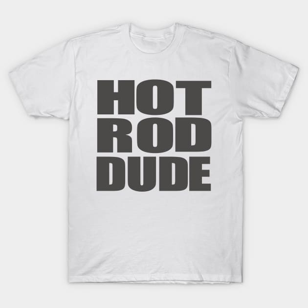 Hot Rod Dude T-Shirt by hotroddude